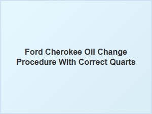 Proper Oil Change Procedure for a Ford Cherokee
