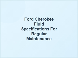 Ford Cherokee Essential Fluid Specifications for Maintenance