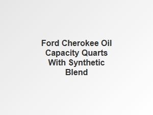 Ford Cherokee Synthetic Blend Oil Capacity