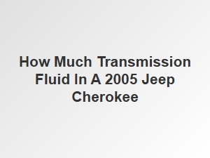 Jeep Cherokee Transmission Fluid Capacity